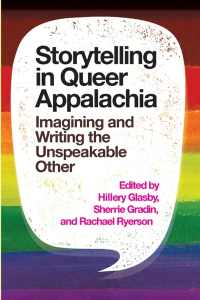 Storytelling In Queer Appalachia: Imagining And Writing The Unspeakable Other