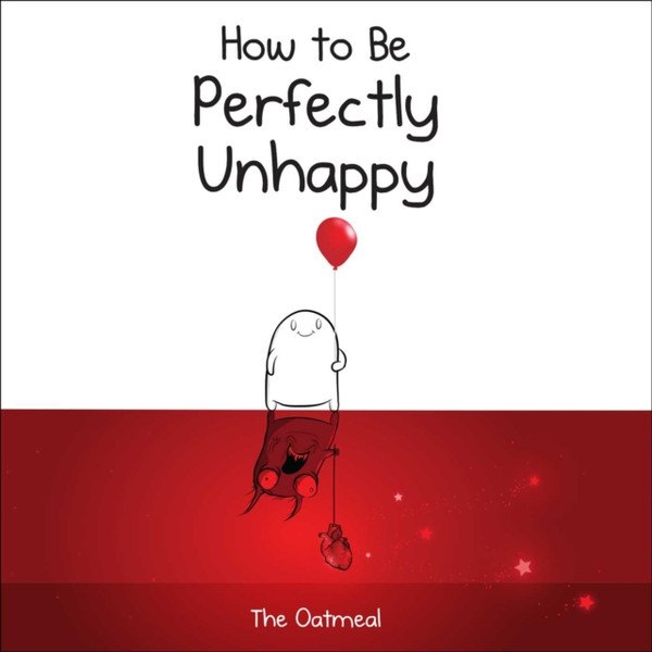 How To Be Perfectly Unhappy