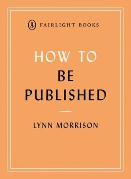 How To Be Published: A Guide To Traditional And Self-Publishing And How To Choose Between Them