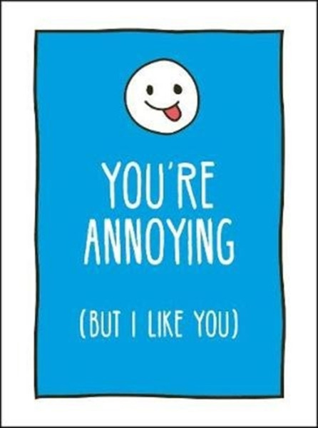 You'Re Annoying But I Like You: Cheeky Ways To Tell Your Best Friend How You Really Feel