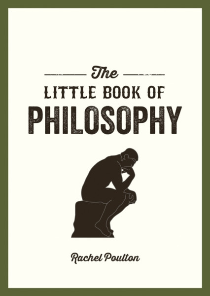 The Little Book Of Philosophy: An Introduction To The Key Thinkers And Theories You Need To Know