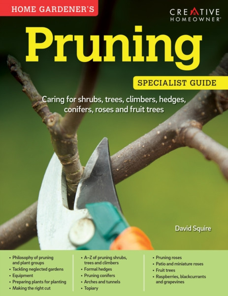 Home Gardener'S Pruning: Caring For Shrubs, Trees, Climbers, Hedges, Conifers, Roses And Fruit Trees