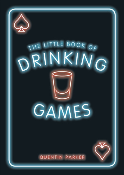 The Little Book Of Drinking Games: The Weirdest, Most-Fun And Best-Loved Party Games From Around The World