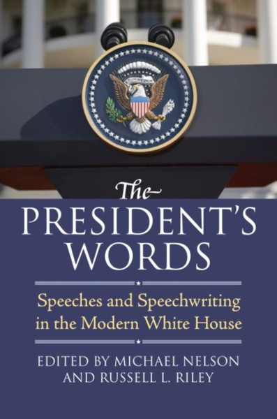 The President'S Words: Speeches And Speechwriting In The Modern White House