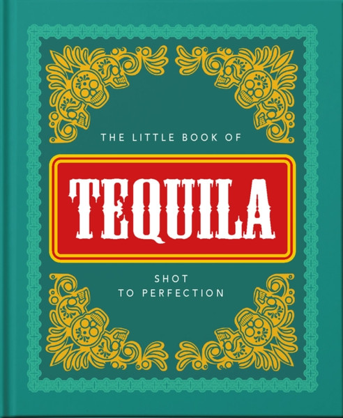 The Little Book Of Tequila: Slammed To Perfection