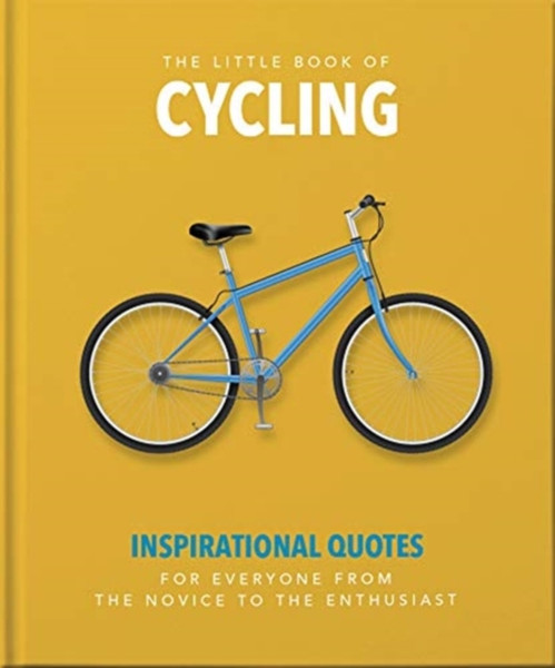 The Little Book Of Cycling: Inspirational Quotes For Everyone, From The Novice To The Enthusiast