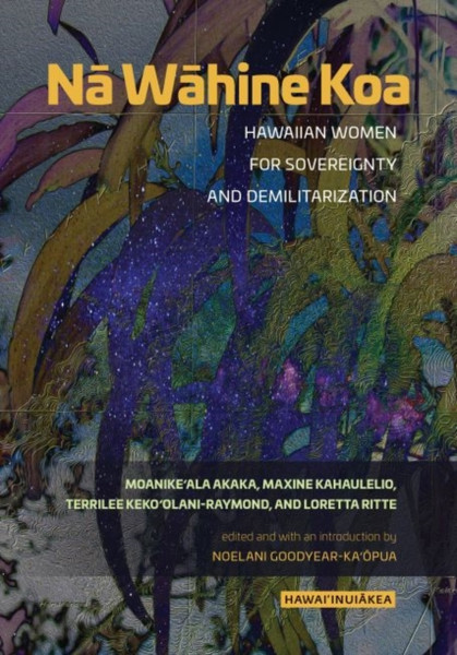 Na Wahine Koa: Hawaiian Women For Sovereignty And Demilitarization