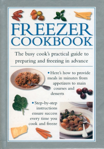 Freezer Cookbook: The Busy Cook'S Practical Guide To Preparing And Freezing In Advance