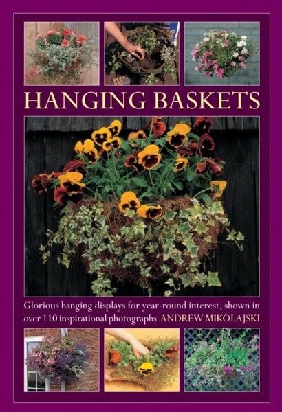 Hanging Baskets: Glorious Hanging Displays For Year-Round Interest. Shown In Over 110 Inspirational Photographs