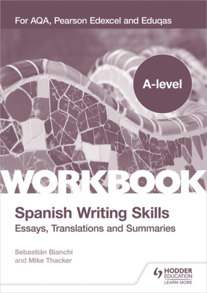 A-Level Spanish Writing Skills: Essays, Translations And Summaries: For Aqa, Pearson Edexcel And Eduqas