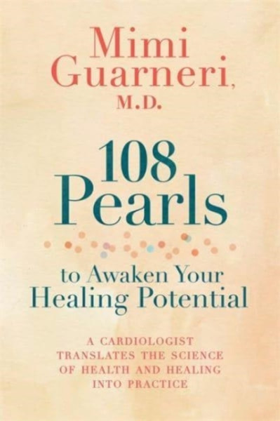 108 Pearls To Awaken Your Healing Potential: A Cardiologist Translates The Science Of Health And Healing Into Practice