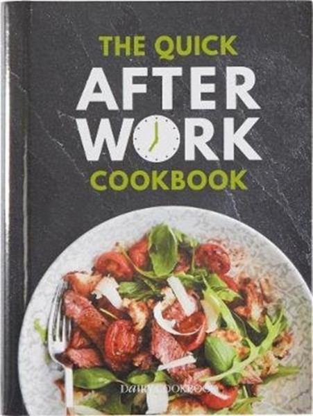 The Quick After-Work Cookbook: From The Publishers Of The Dairy Diary, 80 Speedy Recipes With Big Satisfying Flavours That Just Hit The Spot!