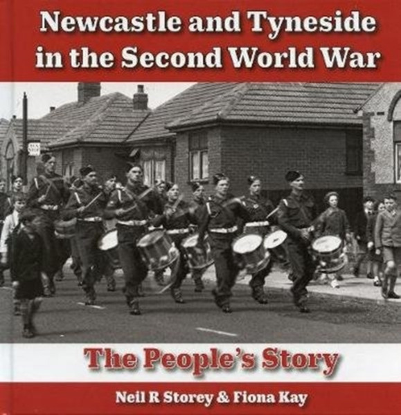 Newcastle And Tyneside In The Second World War: The People'S Story
