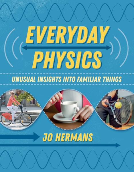 Everyday Physics: Unusual Insights Into Familiar Things