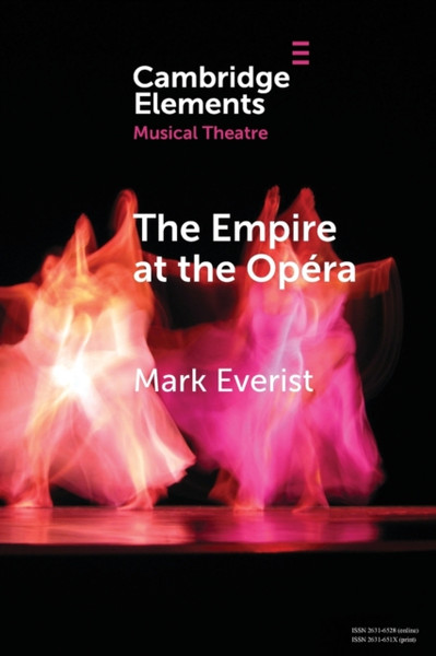 The Empire At The Opera: Theatre, Power And Music In Second Empire Paris