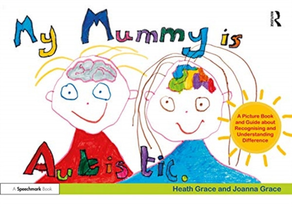 My Mummy Is Autistic: A Picture Book And Guide About Recognising And Understanding Difference