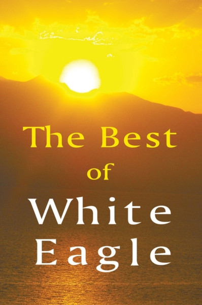 The Best Of White Eagle: The Essential Spiritual Teacher