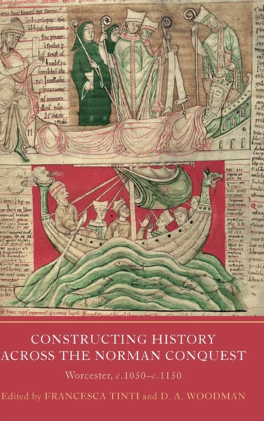 Constructing History Across The Norman Conquest: Worcester, C.1050--C.1150