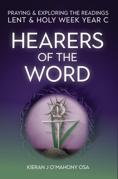 Hearers Of The Word: Praying & Exploring The Readings Lent & Holy Week: Year C