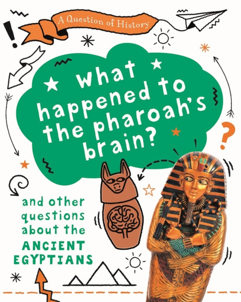 A Question Of History: What Happened To The Pharaoh'S Brain? And Other Questions About Ancient Egypt - 9781526314932