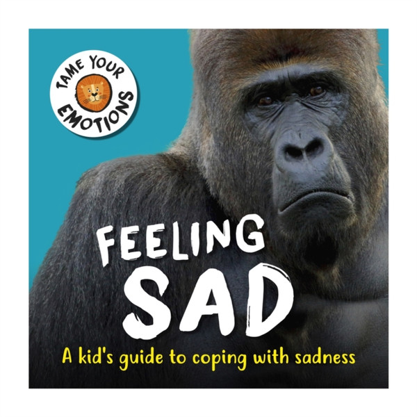 Tame Your Emotions: Feeling Sad - 9781445181059