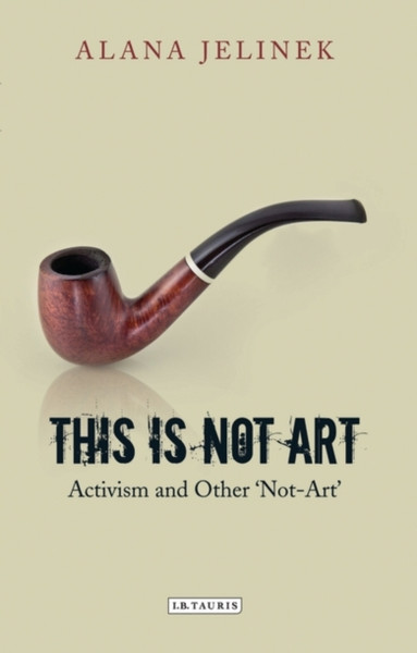 This Is Not Art: Activism And Other 'Not-Art'