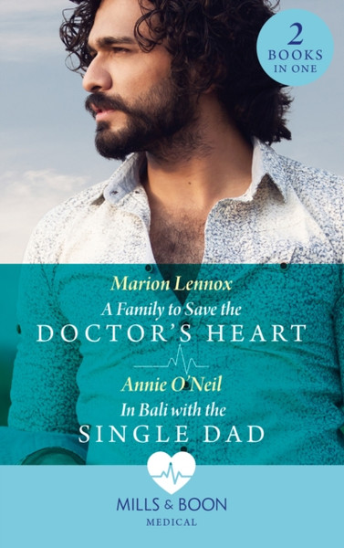 A Family To Save The Doctor'S Heart / In Bali With The Single Dad: A Family To Save The Doctor'S Heart / In Bali With The Single Dad