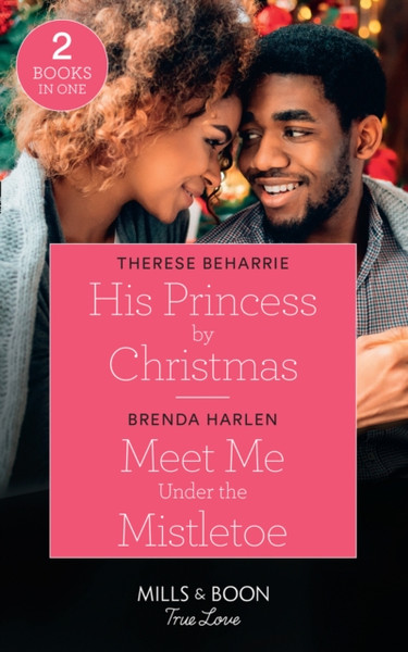 His Princess By Christmas / Meet Me Under The Mistletoe: His Princess By Christmas / Meet Me Under The Mistletoe (Match Made In Haven)
