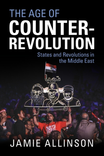 The Age Of Counter-Revolution: States And Revolutions In The Middle East