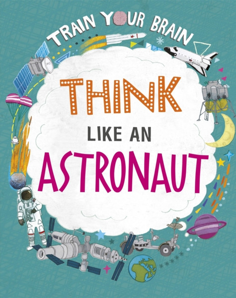 Train Your Brain: Think Like An Astronaut - 9781526316592