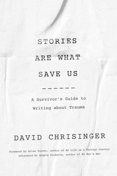 Stories Are What Save Us: A Survivor'S Guide To Writing About Trauma