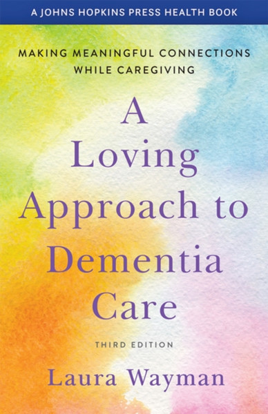 A Loving Approach To Dementia Care: Making Meaningful Connections While Caregiving