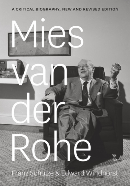 Mies Van Der Rohe: A Critical Biography, New And Revised Edition