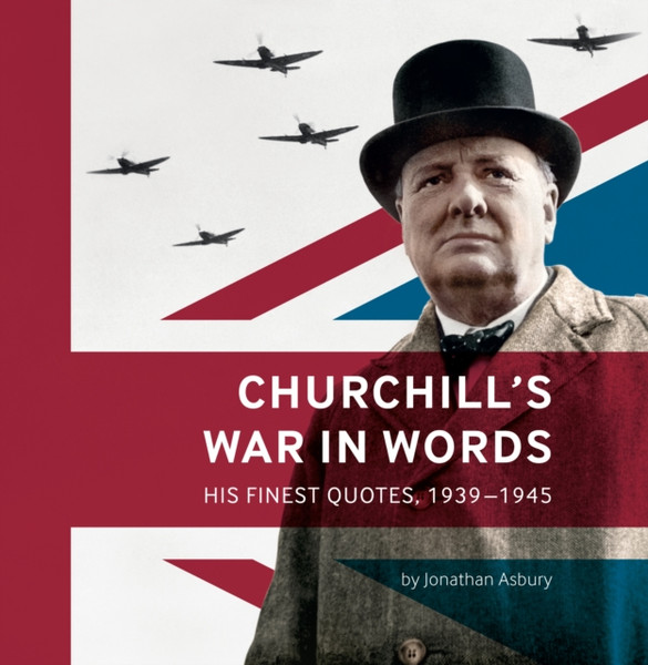 Churchill'S War In Words: His Finest Quotes, 1939-1945