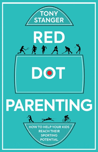 Red Dot Parenting: How To Help Your Kids Reach Their Sporting Potential