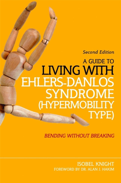 A Guide To Living With Ehlers-Danlos Syndrome (Hypermobility Type): Bending Without Breaking (2Nd Edition)