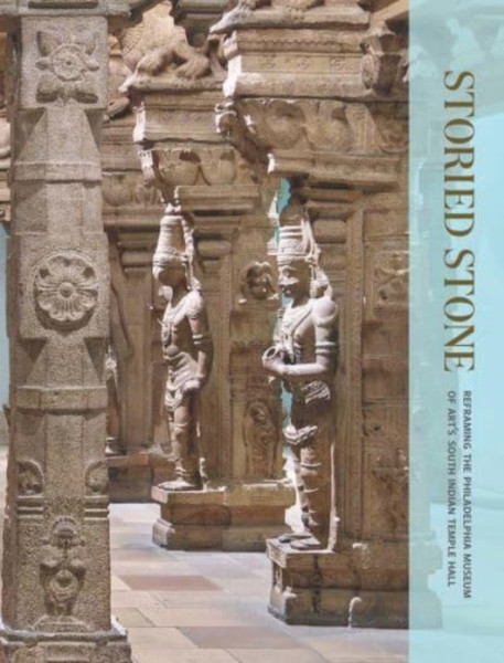 Storied Stone: Reframing The Philadelphia Museum Of Art'S South Indian Temple Hall