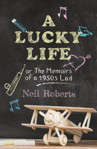 A Lucky Life: The Memoirs Of A 1950S Lad