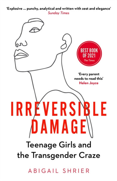 Irreversible Damage: Teenage Girls And The Transgender Craze - 9781800750364