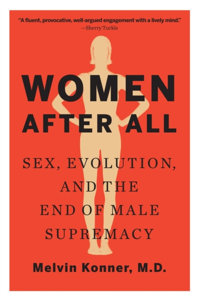 Women After All: Sex, Evolution, And The End Of Male Supremacy