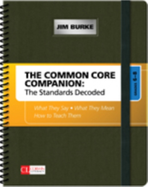 The Common Core Companion: The Standards Decoded, Grades 6-8: What They Say, What They Mean, How To Teach Them