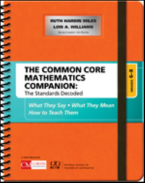 The Common Core Mathematics Companion: The Standards Decoded, Grades 6-8: What They Say, What They Mean, How To Teach Them