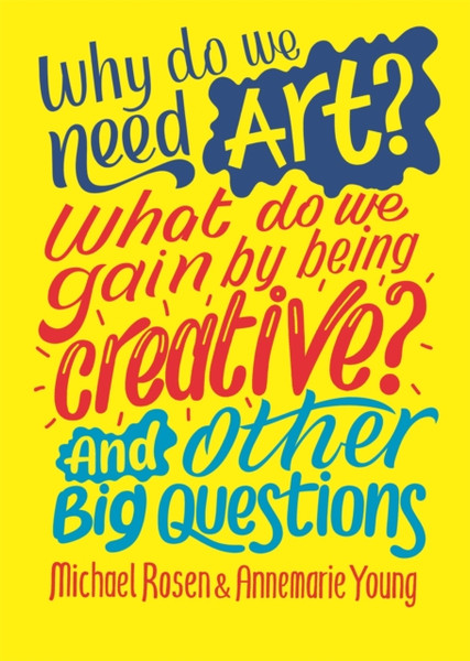 Why Do We Need Art? What Do We Gain By Being Creative? And Other Big Questions - 9781526312587