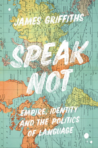 Speak Not: Empire, Identity And The Politics Of Language