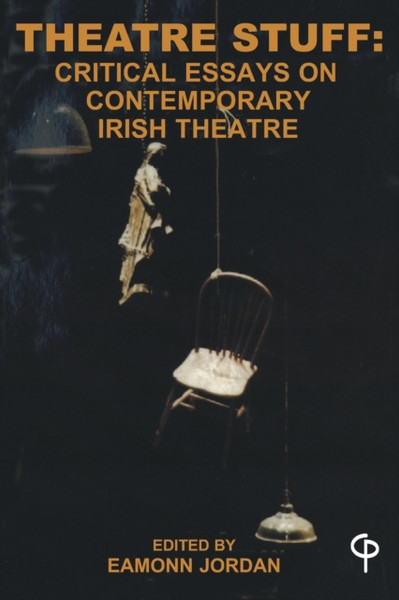 Theatre Stuff: Critical Essays On Contemporary Irish Theatre
