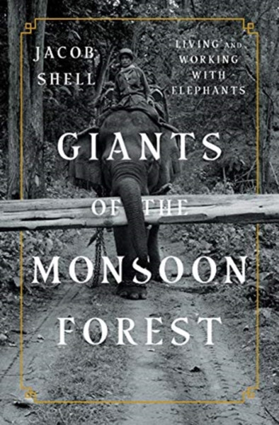 Giants Of The Monsoon Forest: Living And Working With Elephants - 9780393247763