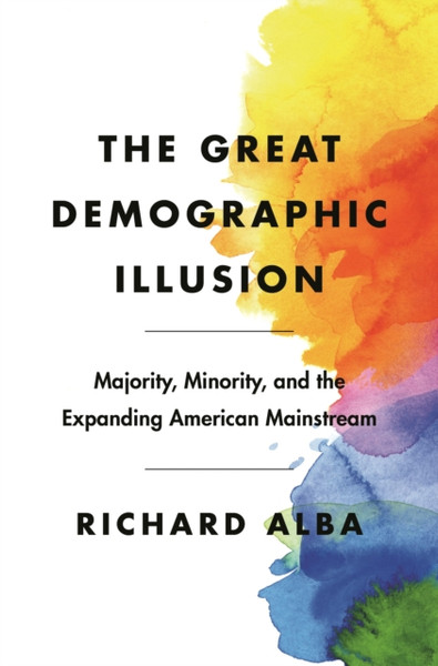 The Great Demographic Illusion: Majority, Minority, And The Expanding American Mainstream - 9780691206219