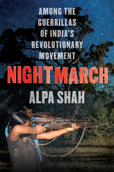 Nightmarch: Among India'S Revolutionary Guerrillas - 9781787385993