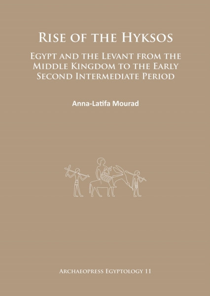 Rise Of The Hyksos: Egypt And The Levant From The Middle Kingdom To The Early Second Intermediate Period