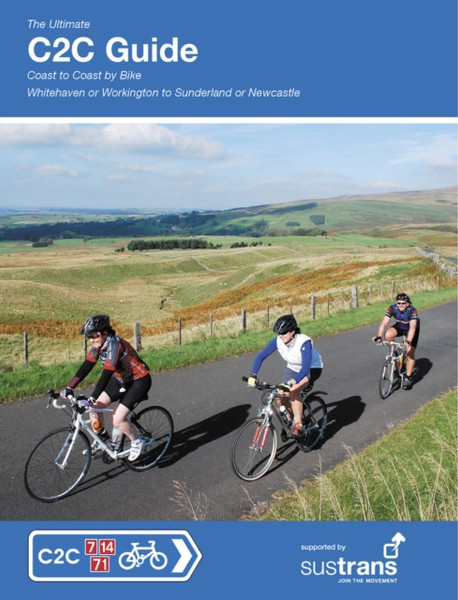 The Ultimate C2C Guide: Coast To Coast By Bike: Whitehaven Or Workington To Sunderland Or Newcastle